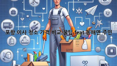 포항 이사 청소 가격 비교 꿀팁🍯 (feat. 동해면 주민)